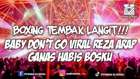 BOXING TEMBAK LANGIT!!! DJ BABY DON’T GO VIRAL REZA ARAP FULL BASS GANAS HABIS