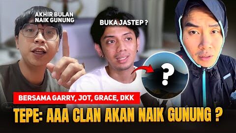 TEPE: AAA CLAN AKAN NAIK GUNUNG ? BERSAMA GARRY NAIK GUNUNG, JOT, GRACE, DKK ! GUNUNG MANAKAH ?